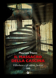 Il massacro della cascina. Villarbasse e gli ultimi fucilati. 1945 - Librerie.coop