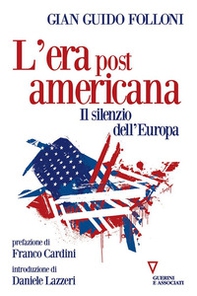 L'era post americana. Il silenzio dell'Europa - Librerie.coop