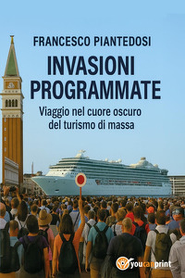 Invasioni programmate. Viaggio nel cuore oscuro del turismo di massa - Librerie.coop Invasioni programmate. Viaggio nel cuore oscuro del turismo di massa - Librerie.coop