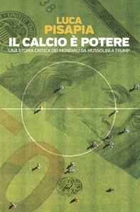 Il calcio è potere. Una storia critica dei mondiali da Mussolini a Trump - Librerie.coop