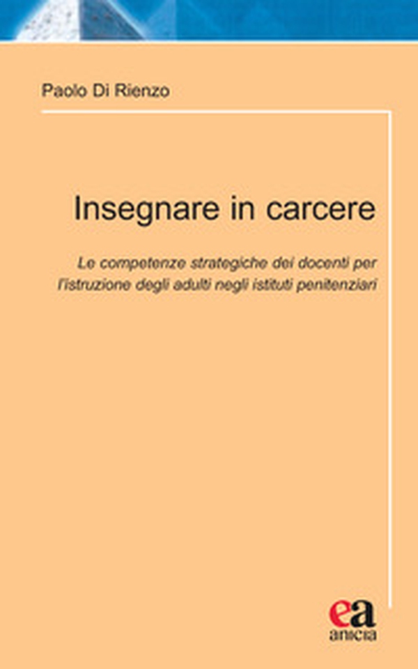Insegnare in carcere. Le competenze strategiche dei docenti per l'istruzione degli adulti negli istituti penitenziari - Librerie.coop Insegnare in carcere. Le competenze strategiche dei docenti per l'istruzione degli adulti negli istituti penitenziari - Librerie.coop