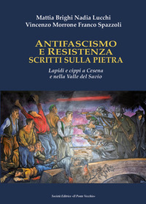 Antifascismo e Resistenza scritti sulla pietra. Lapidi e cippi a Cesena e nella Valle del Savio - Librerie.coop Antifascismo e Resistenza scritti sulla pietra. Lapidi e cippi a Cesena e nella Valle del Savio - Librerie.coop