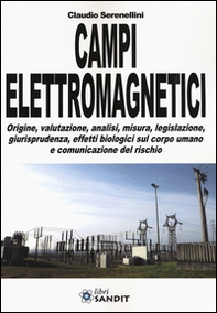 Campi elettromagnetici. Origine, valutazione, analisi, misura, legislazione, giurisprudenza, effetti biologici sul corpo umano e comunicazione del rischio - Librerie.coop