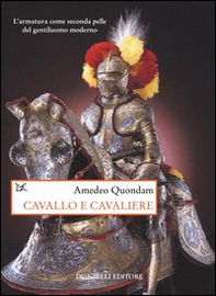 Cavallo e cavaliere. L'armatura come seconda pelle del gentiluomo moderno - Librerie.coop