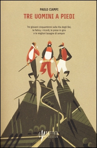 Tre uomini a piedi. Tre giovani cinquantenni sulla via degli Dei, la fatica, i ricordi, le prese in giro e le migliori lasagne di sempre - Librerie.coop
