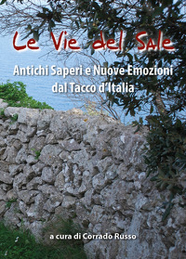 Le vie del sale. Antichi saperi e nuove emozioni dal tacco d'Italia - Librerie.coop Le vie del sale. Antichi saperi e nuove emozioni dal tacco d'Italia - Librerie.coop