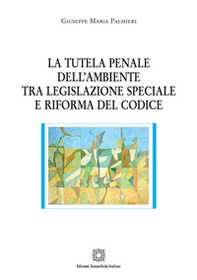 La tutela penale dell'ambiente tra legislazione speciale e riforma del codice - Librerie.coop
