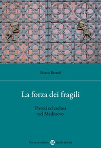 La forza dei fragili. Poveri ed esclusi nel Medioevo - Librerie.coop La forza dei fragili. Poveri ed esclusi nel Medioevo - Librerie.coop