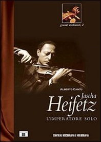 Jascha Heifetz. L'imperatore solo - Librerie.coop