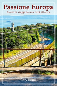 Passione Europa. Storie di viaggi da una città all'altra - Librerie.coop