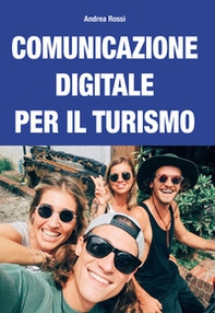 Comunicazione digitale per il turismo. Strategie e piani per content marketing, web marketing, social media marketing e community management - Librerie.coop Comunicazione digitale per il turismo. Strategie e piani per content marketing, web marketing, social media marketing e community management - Librerie.coop