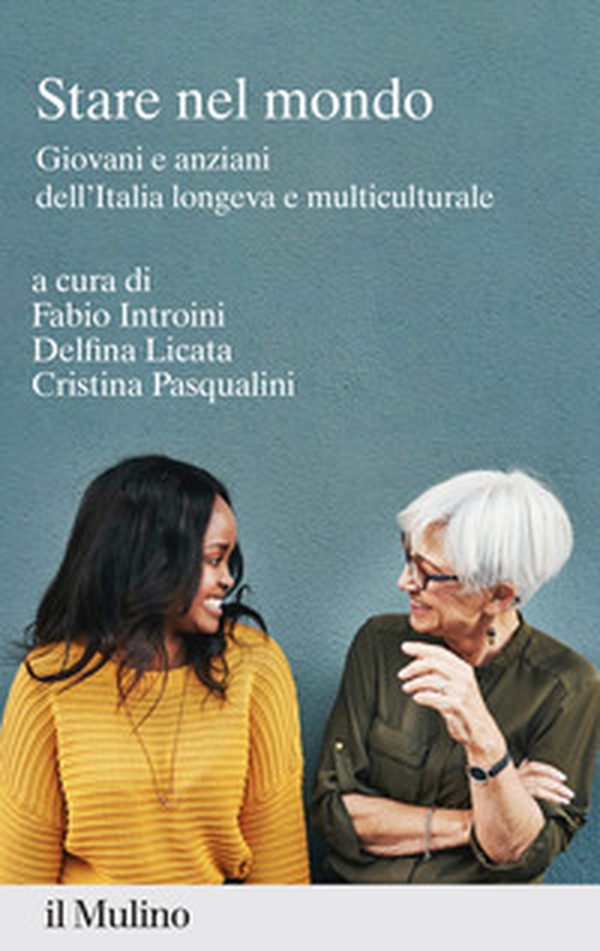 Stare nel mondo. Giovani e anziani dell'Italia longeva e multiculturale - Librerie.coop