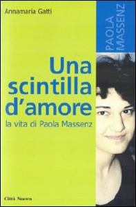 Una scintilla d'amore. La vita di Paola Massenz - Librerie.coop