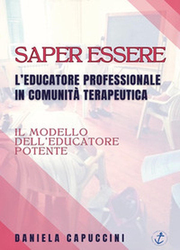 Saper essere. L'educatore professionale in comunità terapeutica - Librerie.coop Saper essere. L'educatore professionale in comunità terapeutica - Librerie.coop