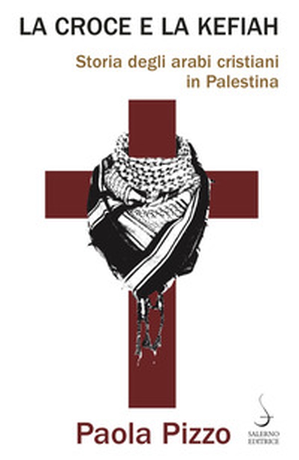 La croce e la kefiah. Storia degli arabi cristiani in Palestina - Librerie.coop La croce e la kefiah. Storia degli arabi cristiani in Palestina - Librerie.coop