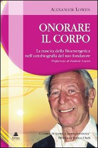 Onorare il corpo. La nascita della bioenergetica nell'autobiografia del suo fondatore - Librerie.coop Onorare il corpo. La nascita della bioenergetica nell'autobiografia del suo fondatore - Librerie.coop