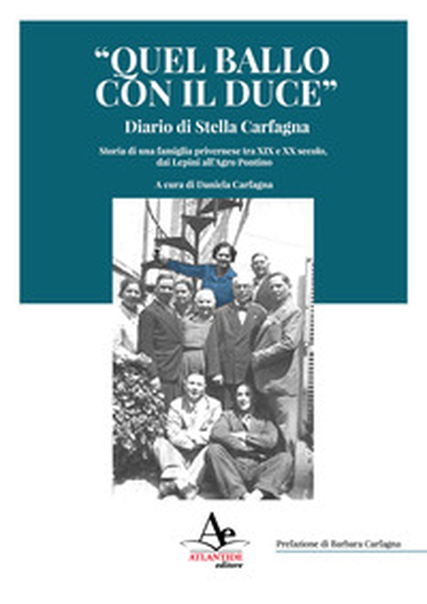 «Quel ballo con il duce». Diario di Stella Carfagna. Storia di una famiglia privernese tra XIX e XX secolo, dai Lepini all'Agro pontino - Librerie.coop «Quel ballo con il duce». Diario di Stella Carfagna. Storia di una famiglia privernese tra XIX e XX secolo, dai Lepini all'Agro pontino - Librerie.coop