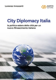 City Diplomacy Italia. La politica estera delle città per un nuovo Rinascimento italiano - Librerie.coop