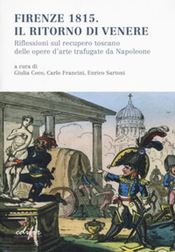 Firenze 1815. Il ritorno di Venere. Riflessioni sul recupero toscano delle opere d'arte trafugate da Napoleone - Librerie.coop