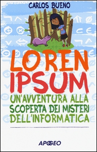 Loren ipsum. Un'avventura alla scoperta dei misteri dell'informatica - Librerie.coop