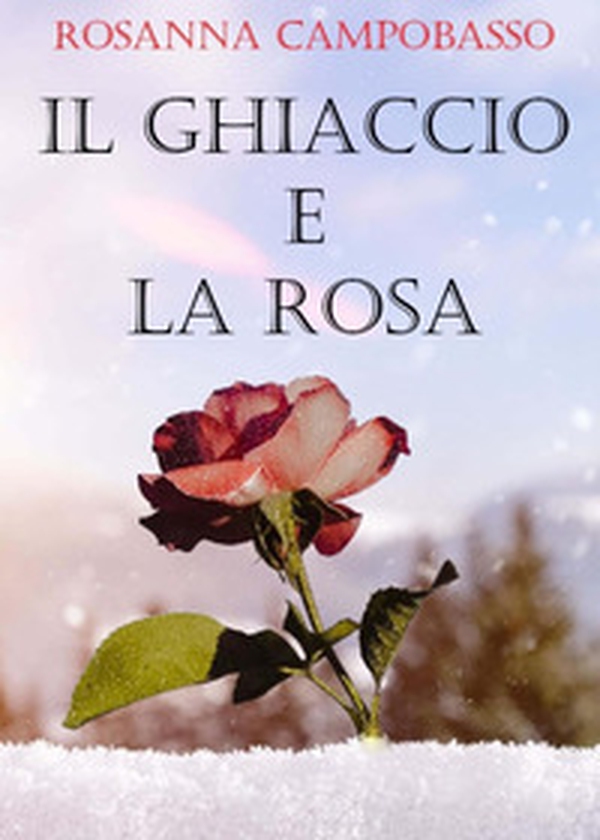 Il ghiaccio e la rosa - Librerie.coop Il ghiaccio e la rosa - Librerie.coop