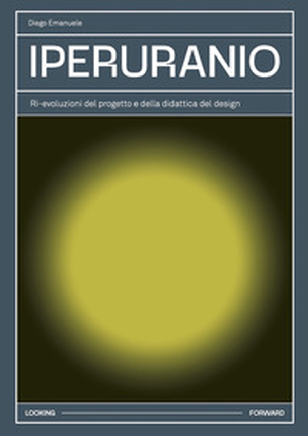 Iperuranio. Ri-evoluzioni del progetto e della didattica del design - Librerie.coop Iperuranio. Ri-evoluzioni del progetto e della didattica del design - Librerie.coop