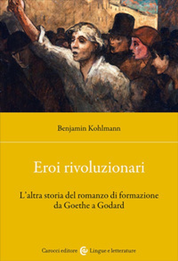 Eroi rivoluzionari. L'altra storia del romanzo di formazione da Goethe a Godard - Librerie.coop