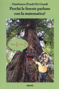 Perché le foreste parlano con la matematica? Diario di un viaggio guidato da scienza e fede alla ricerca di alcuni strani riflessi della matematica nella fisica del creato - Librerie.coop