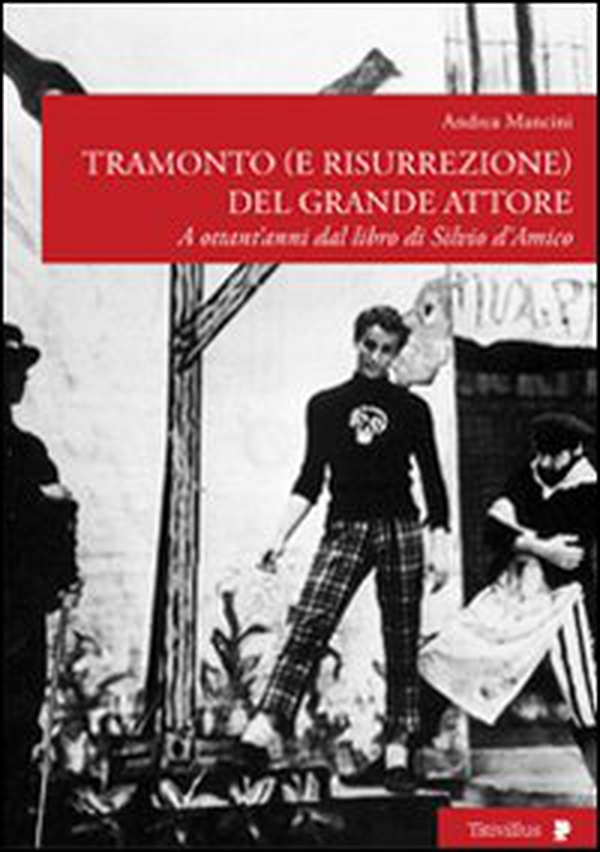 Tramonto (e risurrezione) del grande attore. A ottant'anni dal libro di Silvio d'Amico - Librerie.coop Tramonto (e risurrezione) del grande attore. A ottant'anni dal libro di Silvio d'Amico - Librerie.coop