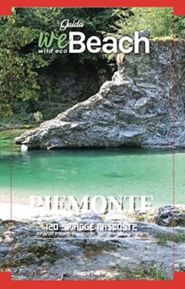 WeBeach. Piemonte. 120 spiagge nascoste. Itinerari insoliti, escursioni, campeggi, trattorie ed agriturismi - Librerie.coop WeBeach. Piemonte. 120 spiagge nascoste. Itinerari insoliti, escursioni, campeggi, trattorie ed agriturismi - Librerie.coop