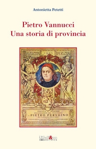 Pietro Vannucci. Una storia di provincia - Librerie.coop