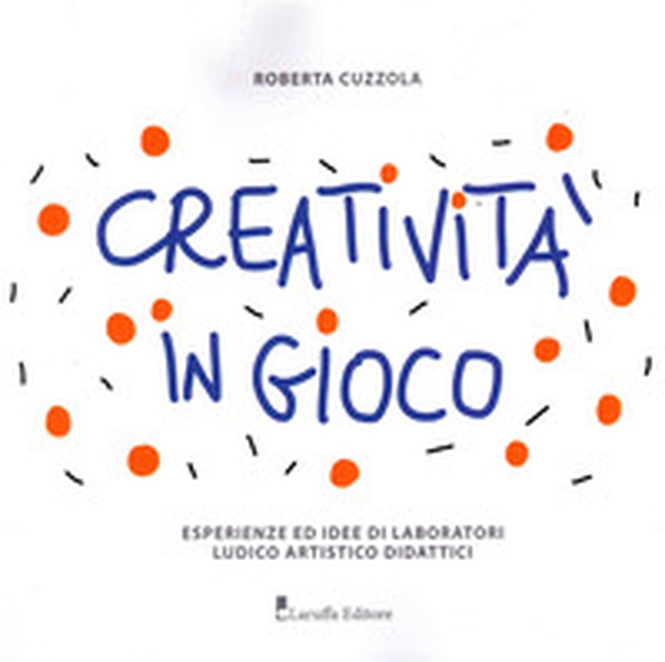 Creatività in gioco. Esperienze ed idee di laboratori ludico artistico didattici - Librerie.coop Creatività in gioco. Esperienze ed idee di laboratori ludico artistico didattici - Librerie.coop