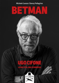 Betman. Ugo Cifone. La mia vita, una scommessa - Librerie.coop Betman. Ugo Cifone. La mia vita, una scommessa - Librerie.coop