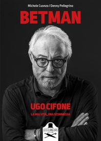 Betman. Ugo Cifone. La mia vita, una scommessa - Librerie.coop