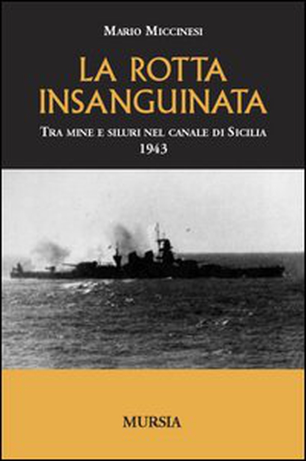 La rotta insanguinata. Tra mine e siluri nel canale di Sicilia 1943 - Librerie.coop