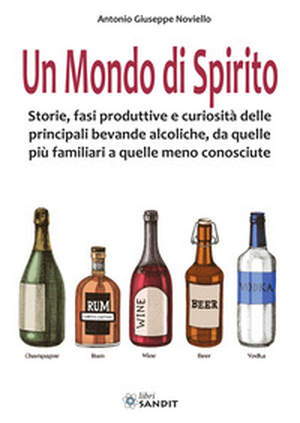 Un mondo di spirito. Storie, fasi produttive e curiosità delle principali bevande alcoliche, da quelle più familiari a quelle meno conosciute - Librerie.coop Un mondo di spirito. Storie, fasi produttive e curiosità delle principali bevande alcoliche, da quelle più familiari a quelle meno conosciute - Librerie.coop