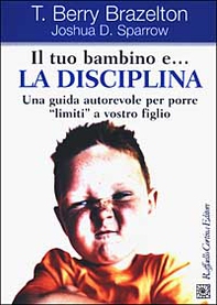 Il tuo bambino e... la disciplina. Una guida autorevole per porre «limiti» a vostro figlio - Librerie.coop Il tuo bambino e... la disciplina. Una guida autorevole per porre «limiti» a vostro figlio - Librerie.coop