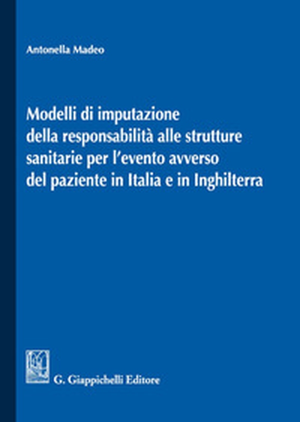 Modelli di imputazione della responsabilità alle strutture sanitarie per l'evento avverso del paziente in Italia e in Inghilterra - Librerie.coop Modelli di imputazione della responsabilità alle strutture sanitarie per l'evento avverso del paziente in Italia e in Inghilterra - Librerie.coop