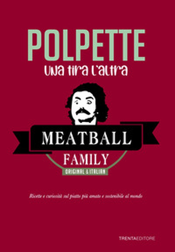 Polpette, Una tira l'altra. Ricette e curiosità sul piatto più amato e sostenibile al mondo - Librerie.coop