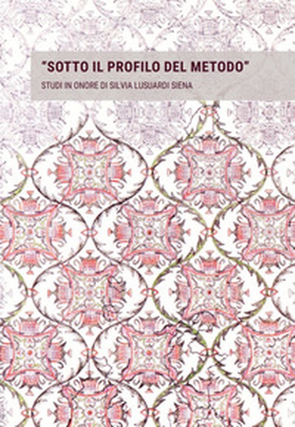 «Sotto il profilo del metodo». Studi in onore di Silvia Lusuardi Siena in occasione del suo settantacinquesimo compleanno - Librerie.coop «Sotto il profilo del metodo». Studi in onore di Silvia Lusuardi Siena in occasione del suo settantacinquesimo compleanno - Librerie.coop
