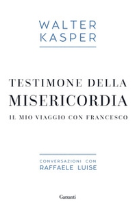 Testimone della misericordia. Il mio viaggio con Francesco. Conversazioni con Raffaele Luise - Librerie.coop