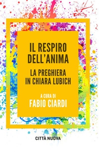 Il respiro dell'anima. La preghiera in Chiara Lubich - Librerie.coop
