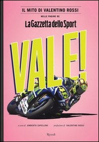 Vale! Il mito di Valentino Rossi nelle pagine de "La Gazzetta dello Sport" - Librerie.coop