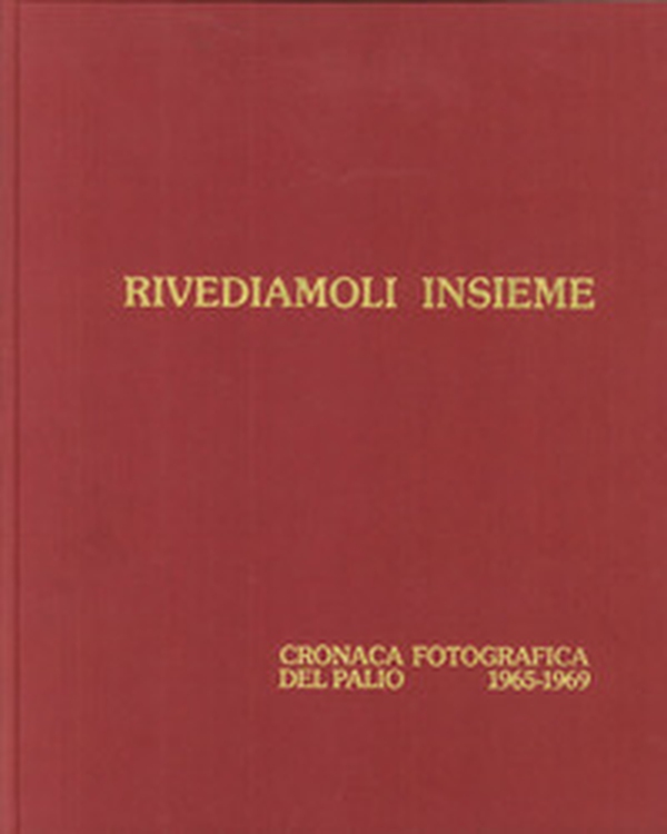Rivediamoli insieme. Cronaca fotografica del palio 1970-74 - Librerie.coop Rivediamoli insieme. Cronaca fotografica del palio 1970-74 - Librerie.coop