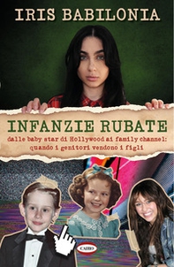 Infanzie rubate. Dalle baby star di Hollywood ai family channel: quando i genitori vendono i figli - Librerie.coop Infanzie rubate. Dalle baby star di Hollywood ai family channel: quando i genitori vendono i figli - Librerie.coop