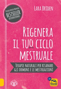 Rigenera il tuo ciclo mestruale. Terapie naturali per risanare gli ormonale e le mestruale - Librerie.coop