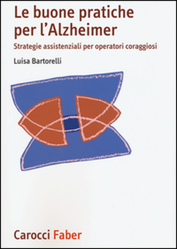 Le buone pratiche per l'Alzheimer. Strategie assistenziali per gli operatori coraggiosi - Librerie.coop Le buone pratiche per l'Alzheimer. Strategie assistenziali per gli operatori coraggiosi - Librerie.coop