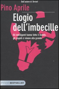 Elogio dell'imbecille. Gli intelligenti hanno fatto il mondo, gli stupidi ci vivono alla grande - Librerie.coop