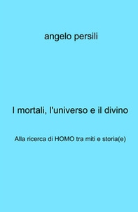 I mortali, l'universo e il divino. Alla ricerca di Homo tra miti e storia(e) - Librerie.coop