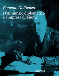 D'Annunzio diplomatico e l'impresa di Fiume - Librerie.coop